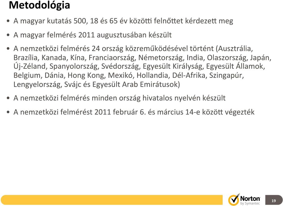 Spanyolország, Svédország, Egyesült Királyság, Egyesült Államok, Belgium, Dánia, Hong Kong, Mexikó, Hollandia, Dél- Afrika, Szingapúr, Lengyelország,