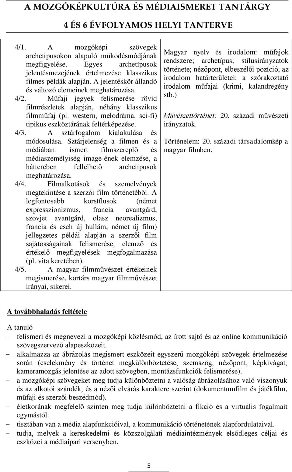 western, melodráma, sci-fi) tipikus eszköztárának feltérképezése. 4/3. A sztárfogalom kialakulása és módosulása.