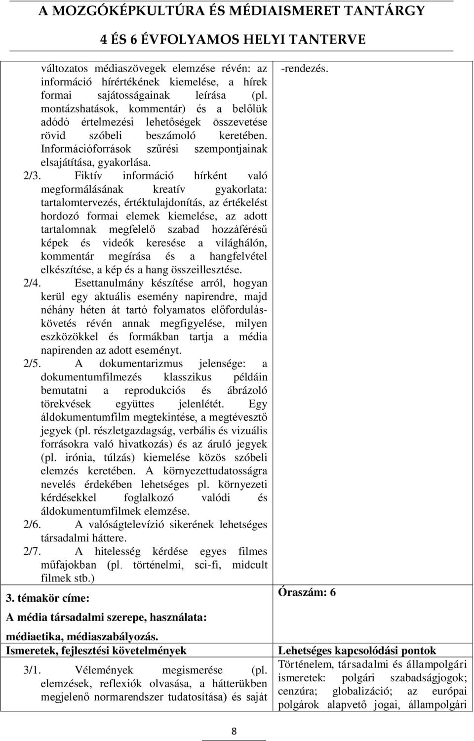 Fiktív információ hírként való megformálásának kreatív gyakorlata: tartalomtervezés, értéktulajdonítás, az értékelést hordozó formai elemek kiemelése, az adott tartalomnak megfelelő szabad