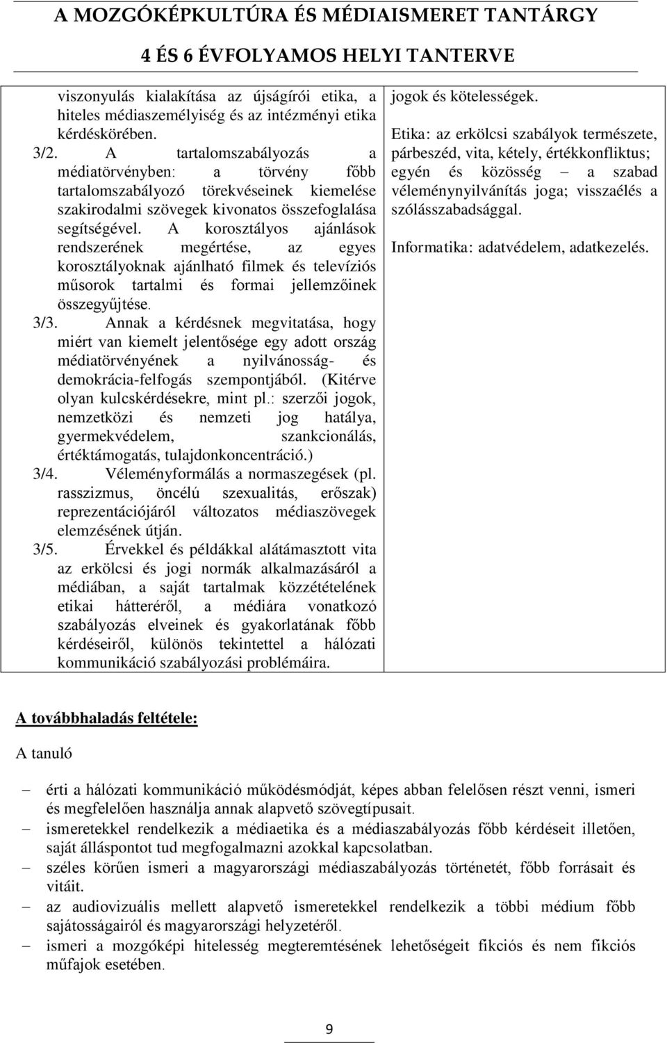 A korosztályos ajánlások rendszerének megértése, az egyes korosztályoknak ajánlható filmek és televíziós műsorok tartalmi és formai jellemzőinek összegyűjtése. 3/3.