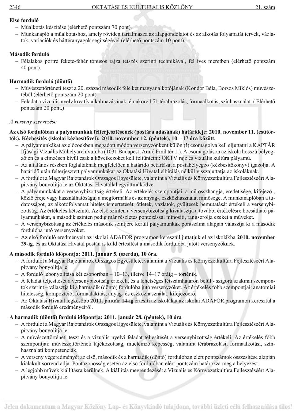 Második forduló Félalakos portré fekete-fehér tónusos rajza tetszés szerinti technikával, fél íves méretben (elérhetõ pontszám 40 pont). Harmadik forduló (döntõ) Mûvészettörténeti teszt a 20.