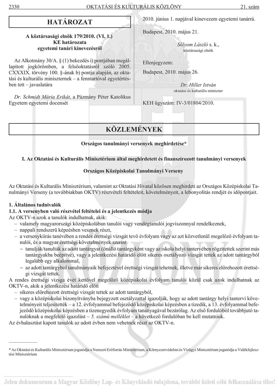 -ának b) pontja alapján, az oktatási és kulturális miniszternek a fenntartóval egyetértésben tett javaslatára Dr. Schmidt Mária Erikát, a Pázmány Péter Katolikus Egyetem egyetemi docensét 2010.