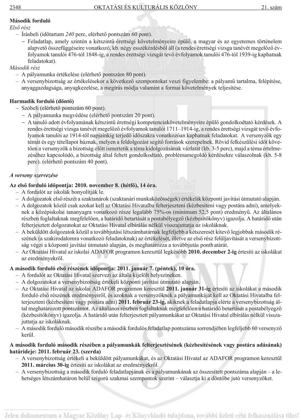 négy esszékérdésbõl áll (a rendes érettségi vizsga tanévét megelõzõ évfolyamok tanulói 476-tól 1848-ig, a rendes érettségi vizsgát tevõ évfolyamok tanulói 476-tól 1939-ig kaphatnak feladatokat).