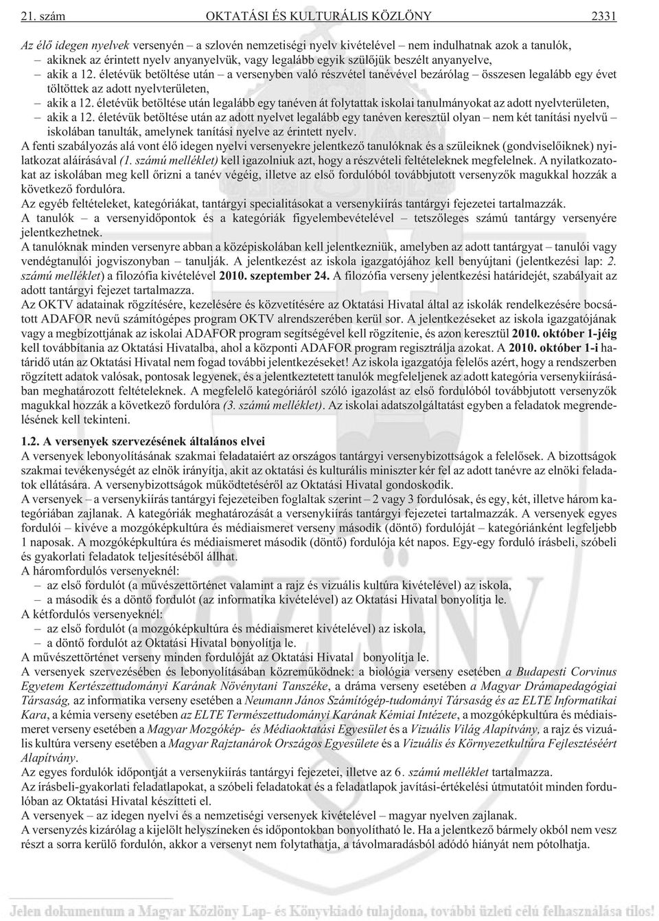 életévük betöltése után legalább egy tanéven át folytattak iskolai tanulmányokat az adott nyelvterületen, akik a 12.