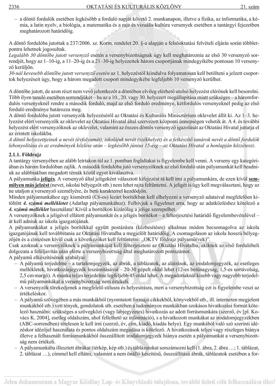 A döntõ fordulóba jutottak a 237/2006. sz. Korm. rendelet 20. -a alapján a felsõoktatási felvételi eljárás során többletpontra lehetnek jogosultak.