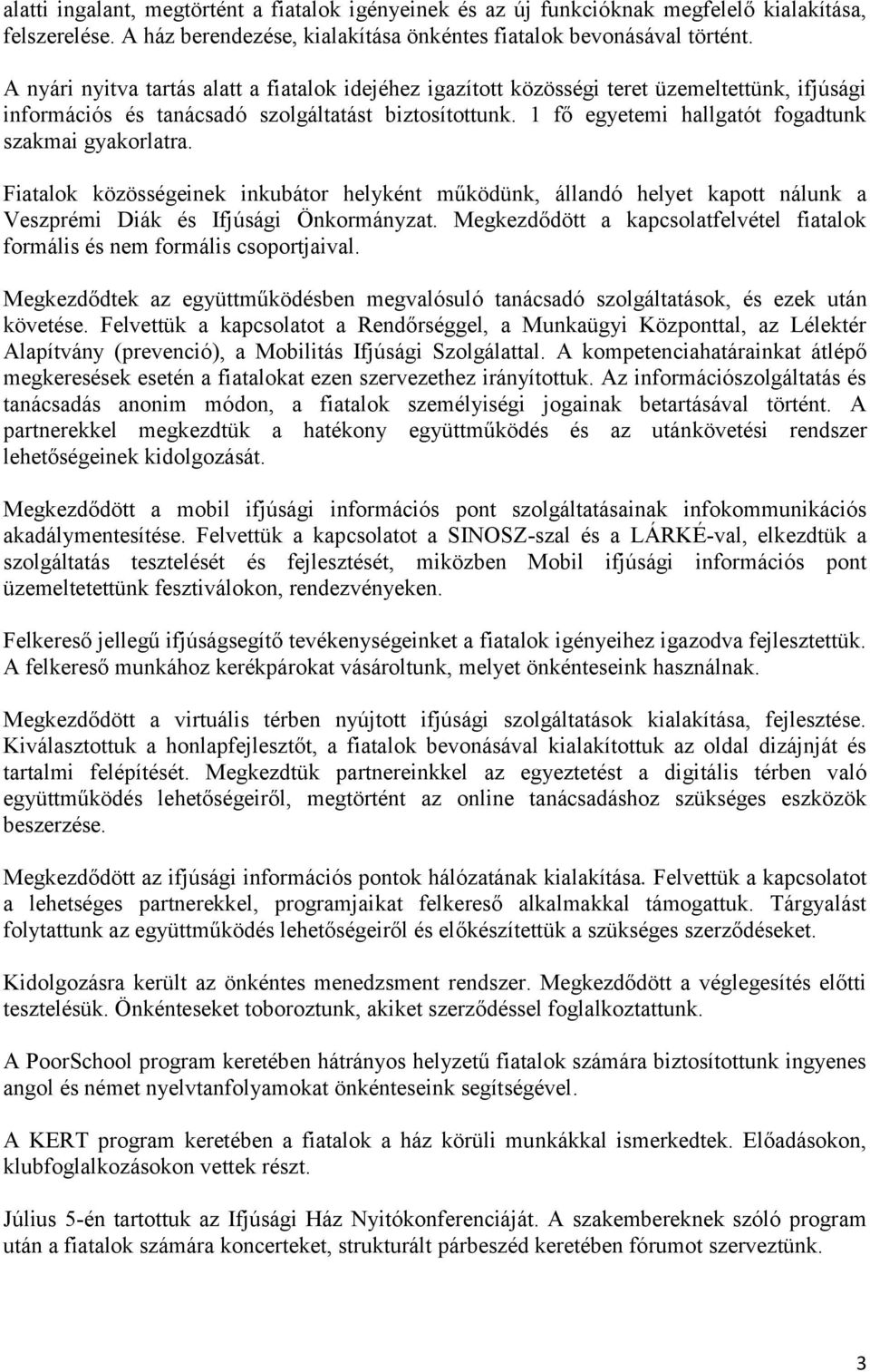 1 fő egyetemi hallgatót fogadtunk szakmai gyakorlatra. Fiatalok közösségeinek inkubátor helyként működünk, állandó helyet kapott nálunk a Veszprémi Diák és Ifjúsági Önkormányzat.