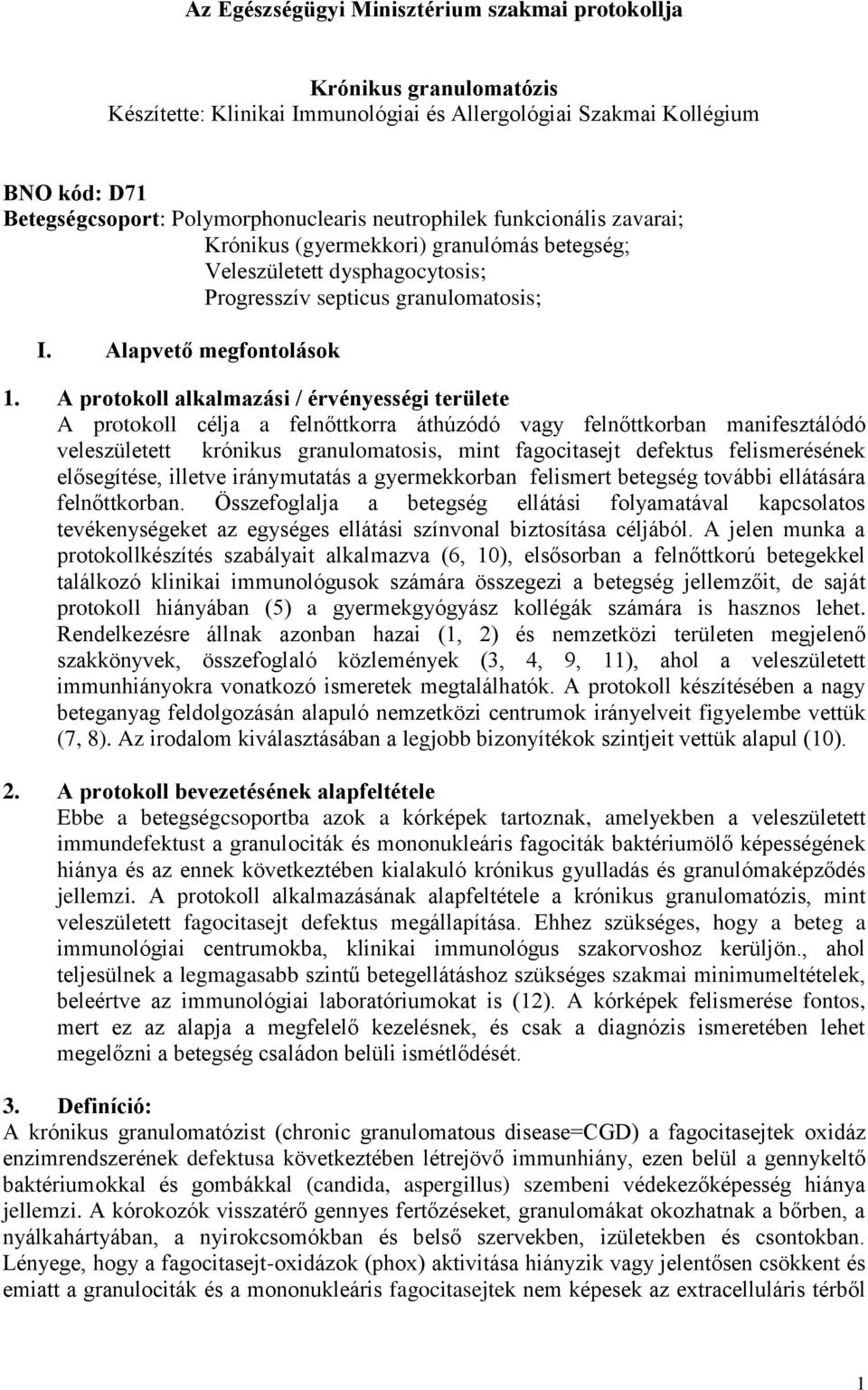 A protokoll alkalmazási / érvényességi területe A protokoll célja a felnőttkorra áthúzódó vagy felnőttkorban manifesztálódó veleszületett krónikus granulomatosis, mint fagocitasejt defektus