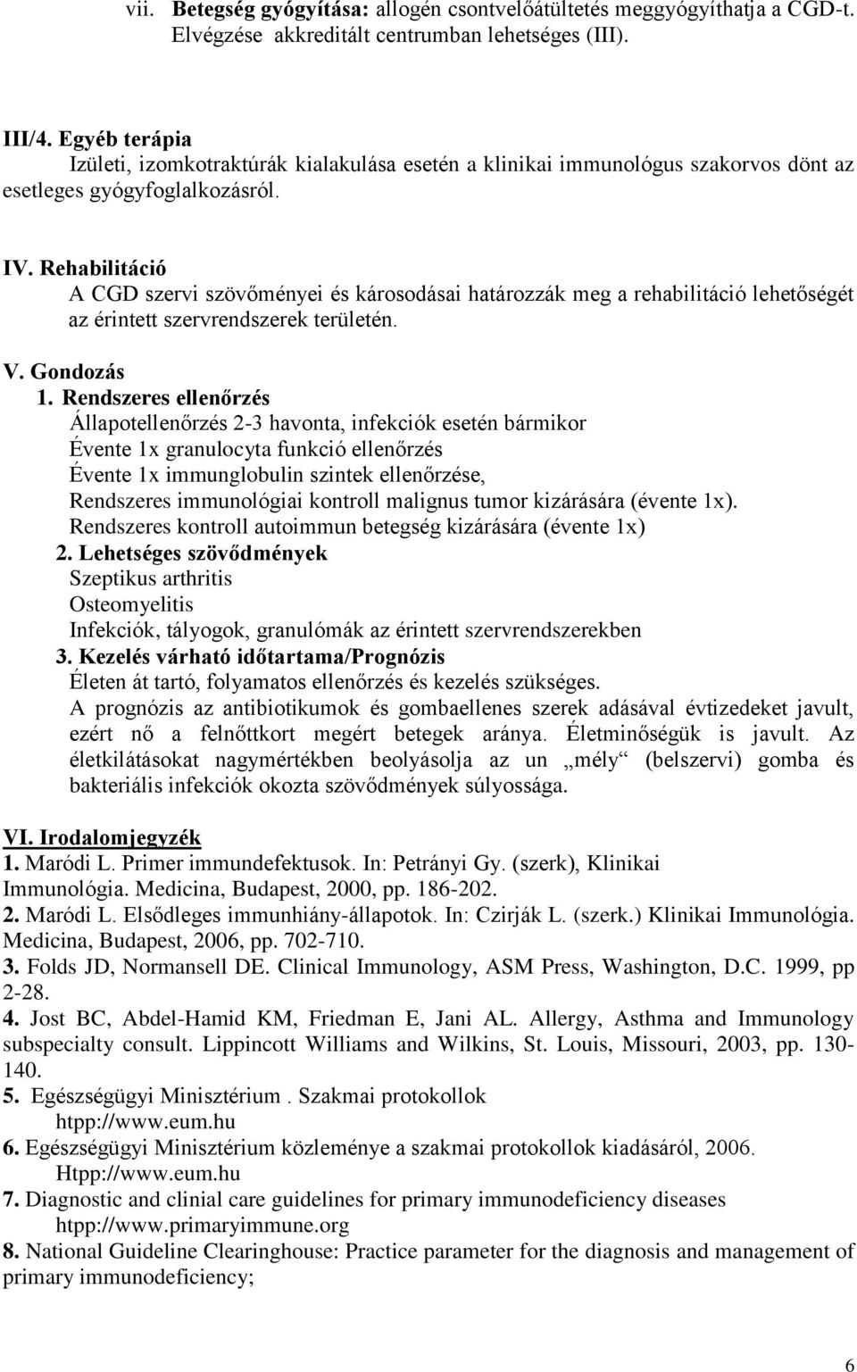 Rehabilitáció A CGD szervi szövőményei és károsodásai határozzák meg a rehabilitáció lehetőségét az érintett szervrendszerek területén. V. Gondozás 1.