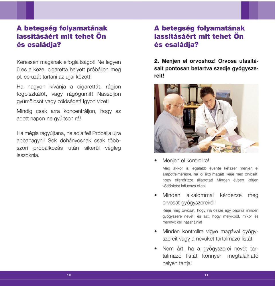 Mindig csak arra koncentráljon, hogy az adott napon ne gyújtson rá! Ha mégis rágyújtana, ne adja fel! Próbálja újra abbahagyni!