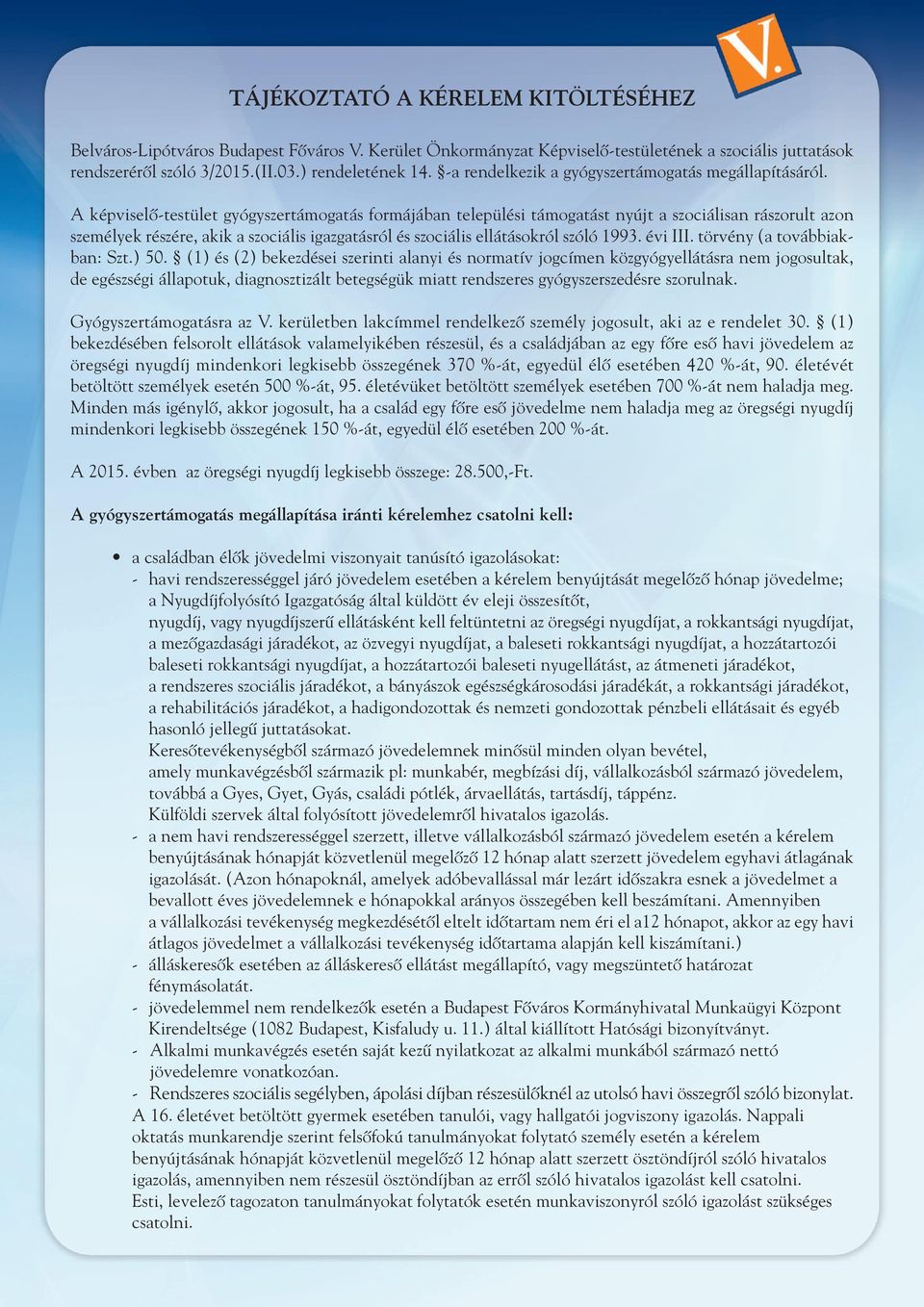 A képviselô-testület gyógyszertámogatás formájában települési támogatást nyújt a szociálisan rászorult azon személyek részére, akik a szociális igazgatásról és szociális ellátásokról szóló 1993.