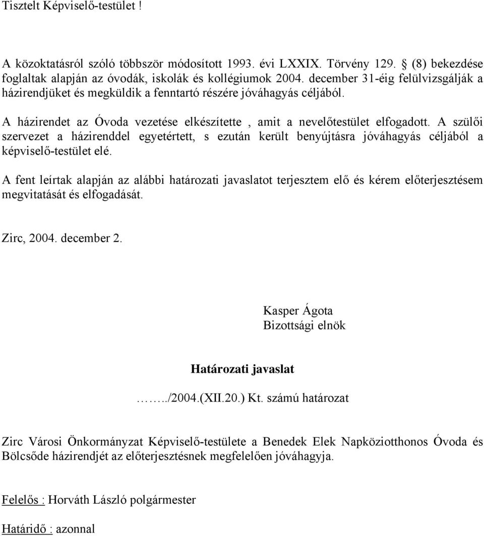 A szülői szervezet a házirenddel egyetértett, s ezután került benyújtásra jóváhagyás céljából a képviselő-testület elé.