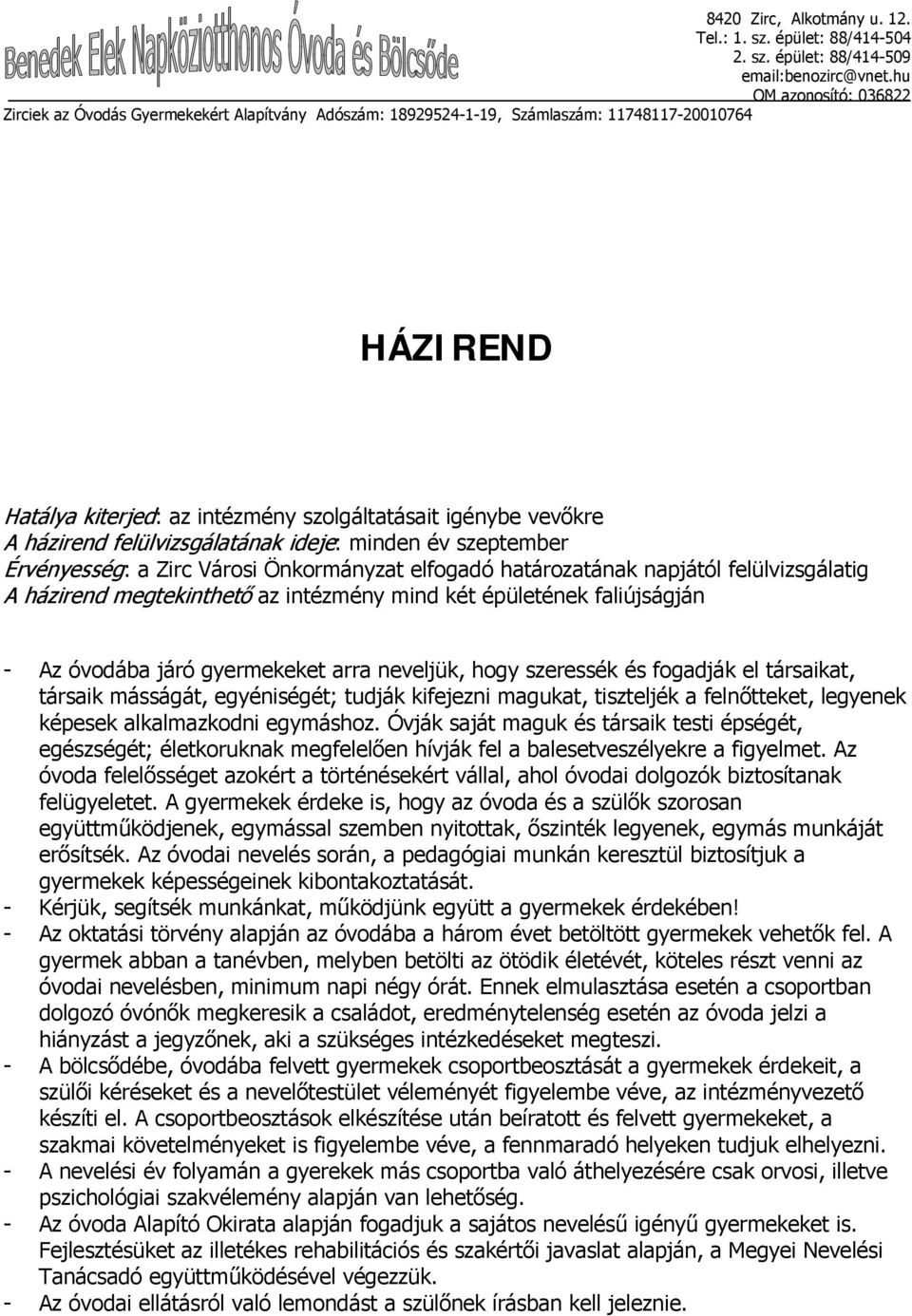 házirend felülvizsgálatának ideje: minden év szeptember Érvényesség: a Zirc Városi Önkormányzat elfogadó határozatának napjától felülvizsgálatig A házirend megtekinthető az intézmény mind két