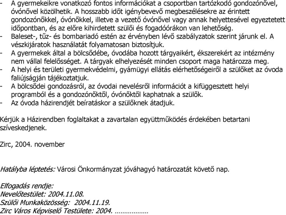 fogadóórákon van lehetőség. - Baleset-, tűz- és bombariadó estén az érvényben lévő szabályzatok szerint járunk el. A vészkijáratok használatát folyamatosan biztosítjuk.