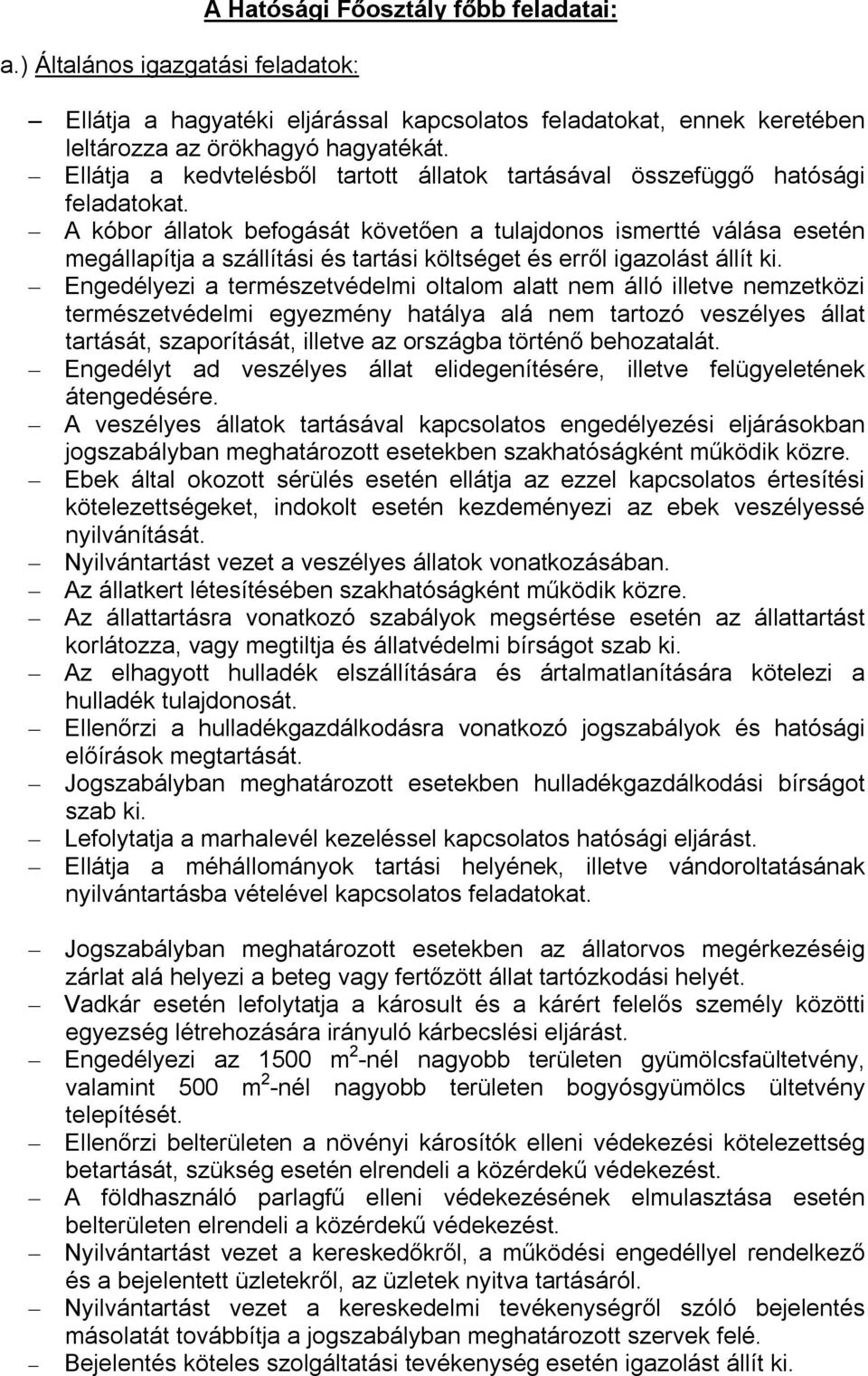 A kóbor állatok befogását követően a tulajdonos ismertté válása esetén megállapítja a szállítási és tartási költséget és erről igazolást állít ki.