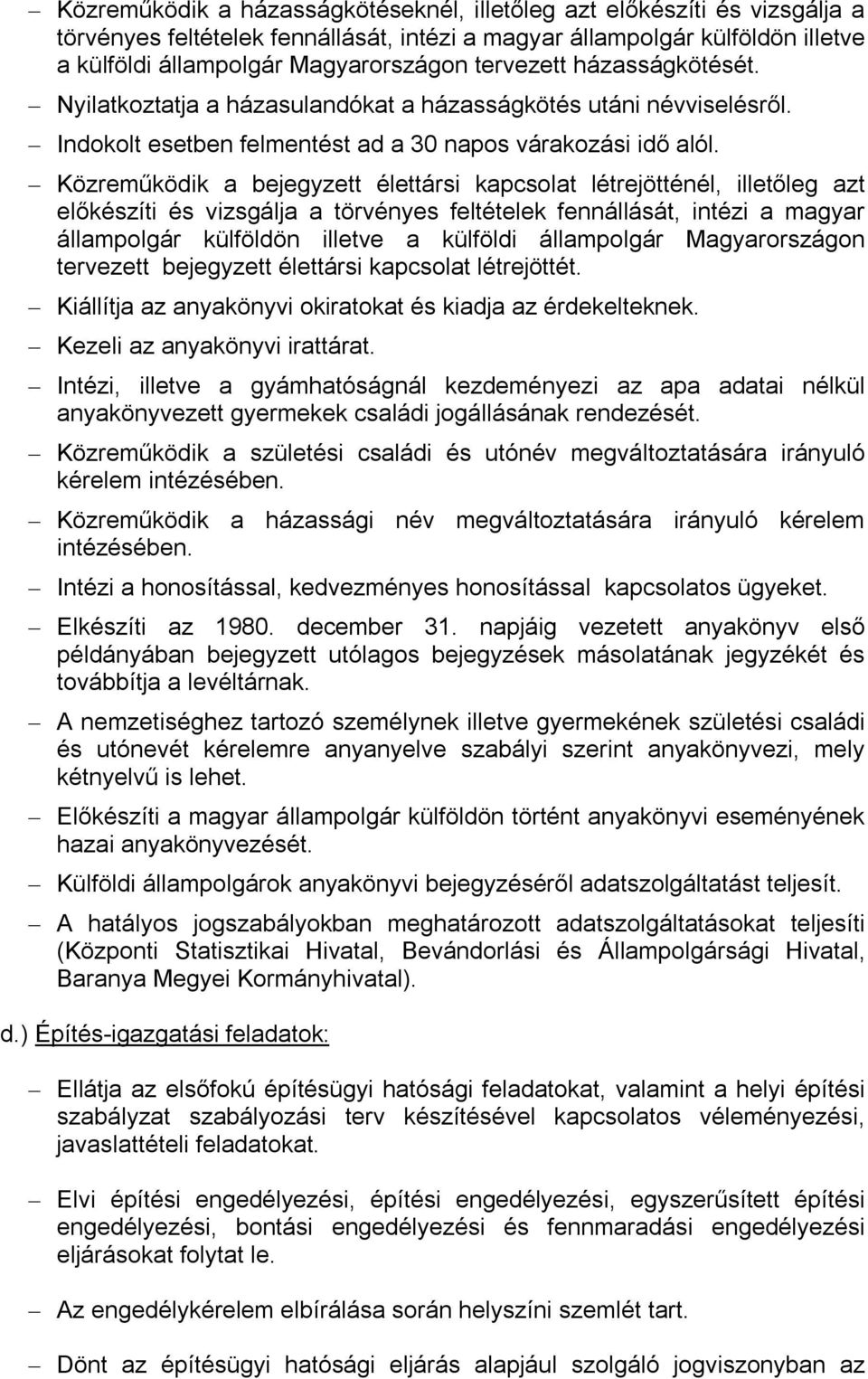 Közreműködik a bejegyzett élettársi kapcsolat létrejötténél, illetőleg azt előkészíti és vizsgálja a törvényes feltételek fennállását, intézi a magyar állampolgár külföldön illetve a külföldi