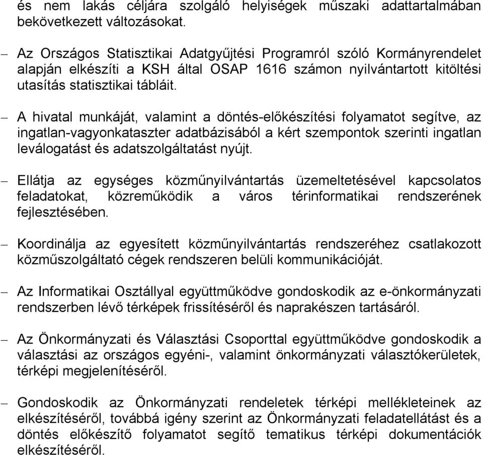 A hivatal munkáját, valamint a döntés-előkészítési folyamatot segítve, az ingatlan-vagyonkataszter adatbázisából a kért szempontok szerinti ingatlan leválogatást és adatszolgáltatást nyújt.