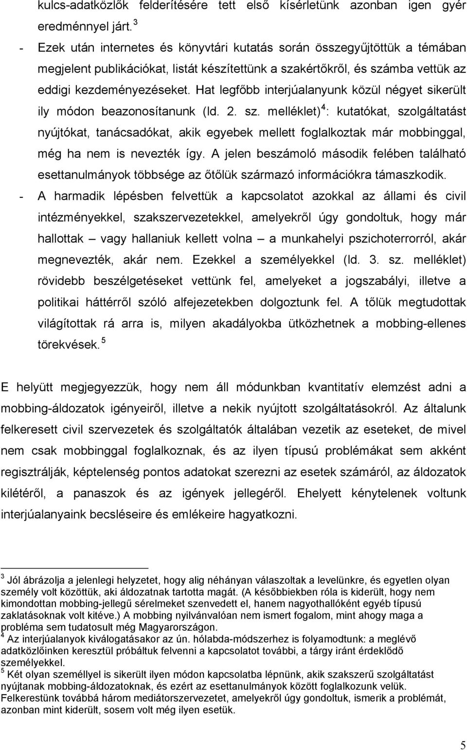 Hat legfőbb interjúalanyunk közül négyet sikerült ily módon beazonosítanunk (ld. 2. sz.