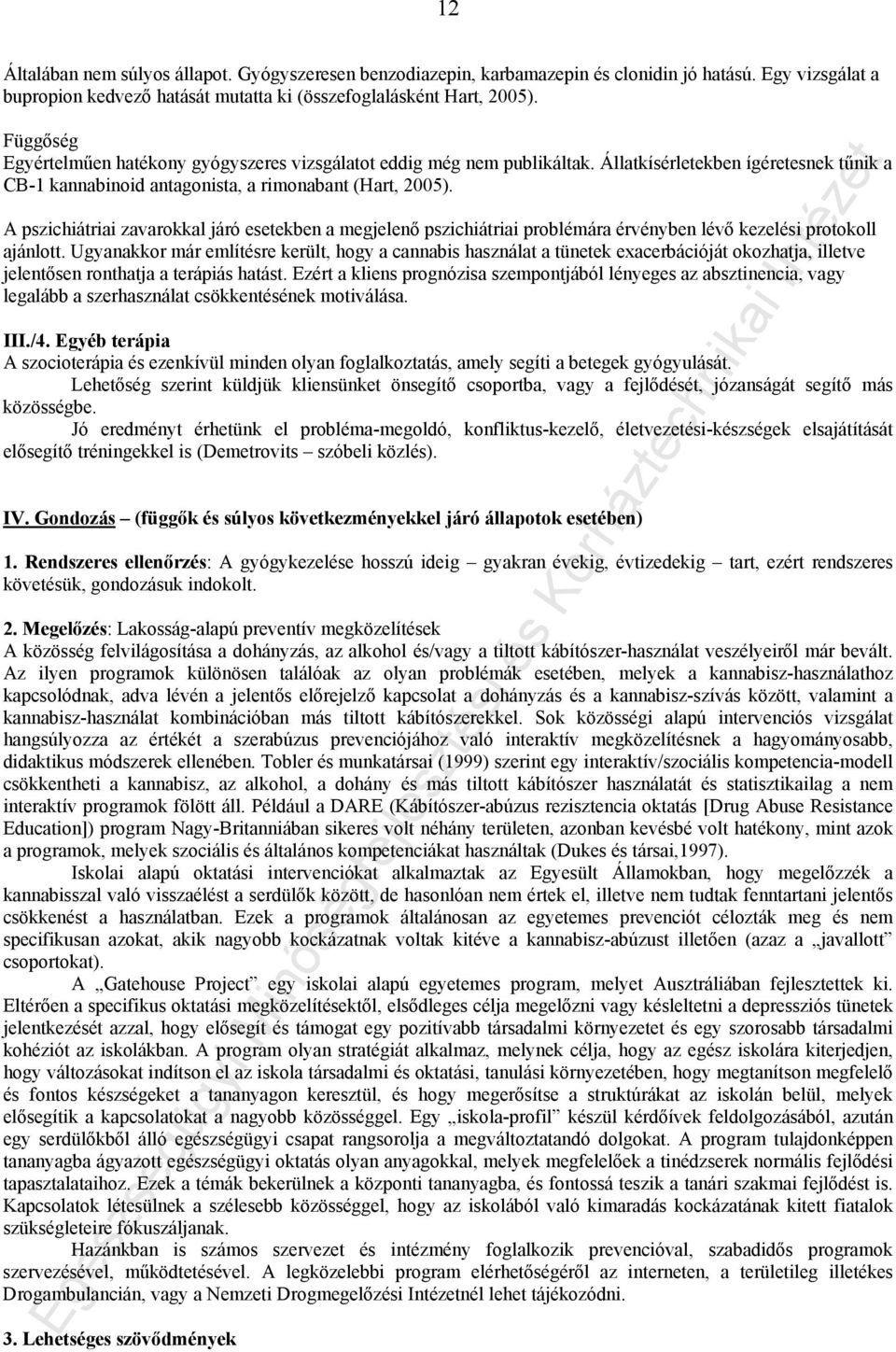 A pszichiátriai zavarokkal járó esetekben a megjelenő pszichiátriai problémára érvényben lévő kezelési protokoll ajánlott.