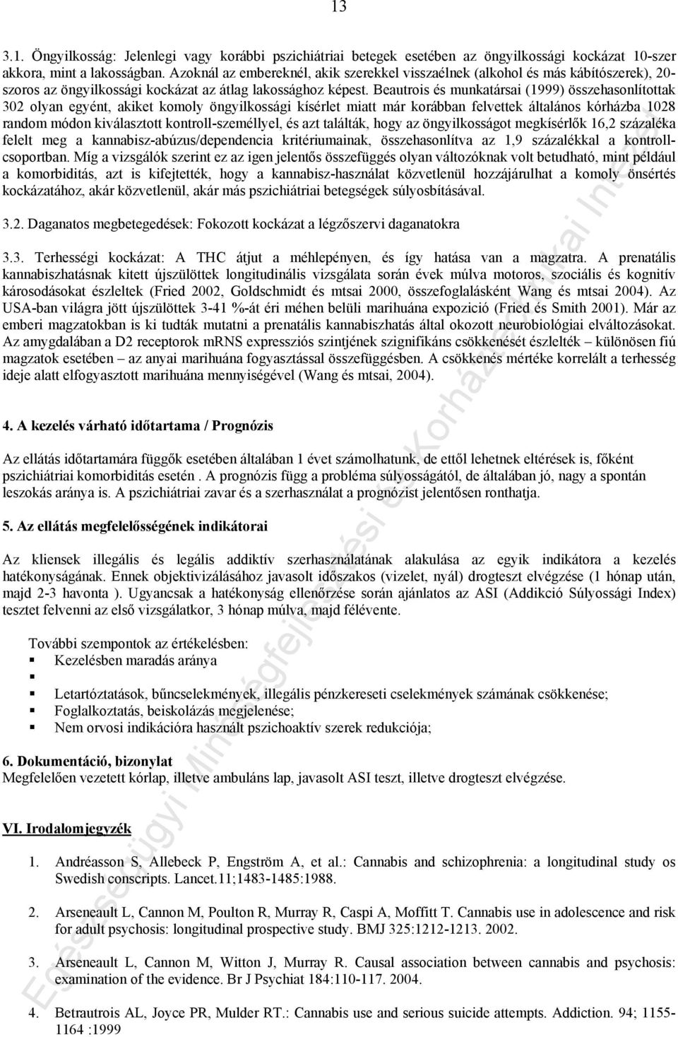 Beautrois és munkatársai (1999) összehasonlítottak 302 olyan egyént, akiket komoly öngyilkossági kísérlet miatt már korábban felvettek általános kórházba 1028 random módon kiválasztott