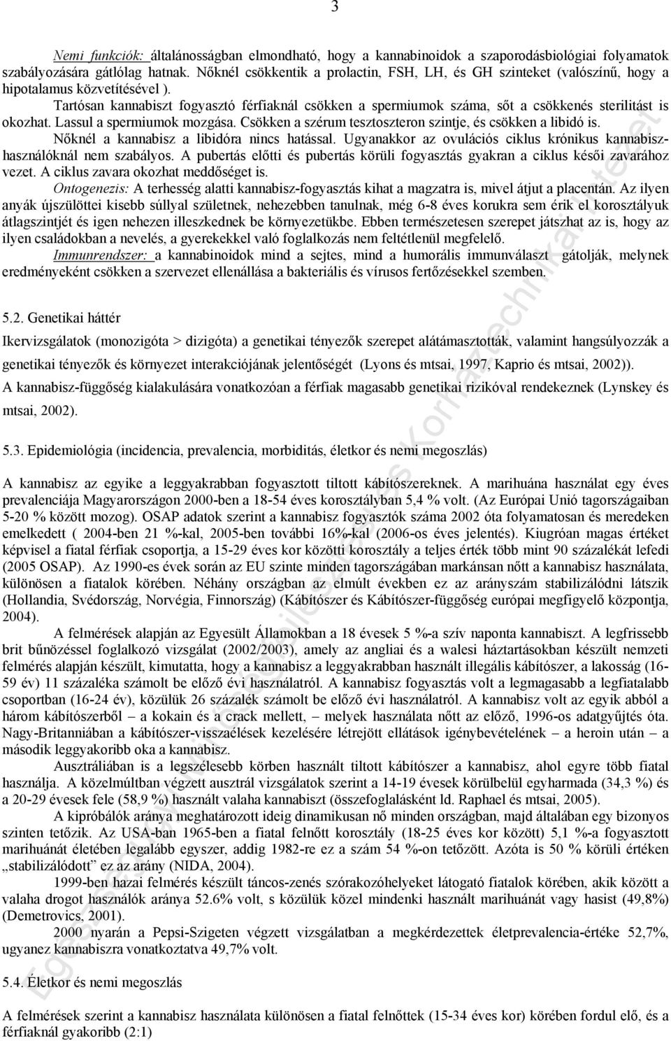 Tartósan kannabiszt fogyasztó férfiaknál csökken a spermiumok száma, sőt a csökkenés sterilitást is okozhat. Lassul a spermiumok mozgása.