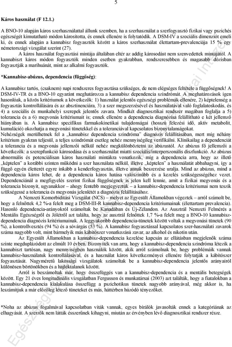 A DSM-IV a szociális dimenziót emeli ki, és ennek alapján a kannabisz fogyasztók között a káros szerhasználat élettartam-prevalenciája 15 % egy németországi vizsgálat szerint (27).