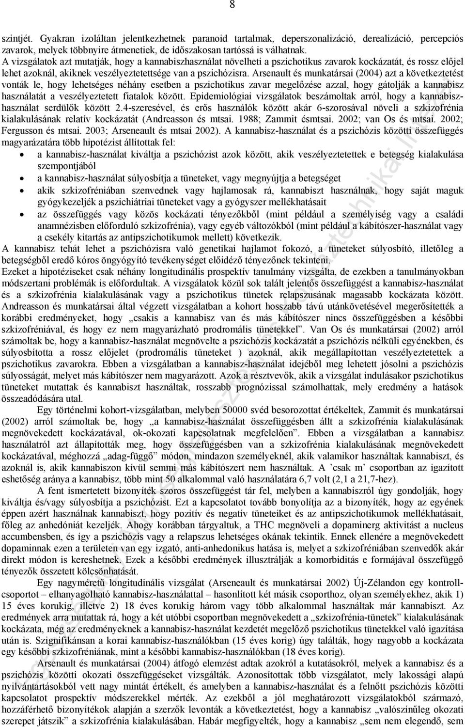 Arsenault és munkatársai (2004) azt a következtetést vonták le, hogy lehetséges néhány esetben a pszichotikus zavar megelőzése azzal, hogy gátolják a kannabisz használatát a veszélyeztetett fiatalok