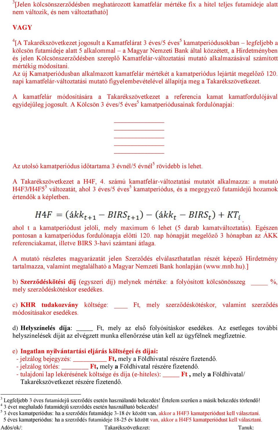 mutató alkalmazásával számított mértékig módosítani. Az új Kamatperiódusban alkalmazott kamatfelár mértékét a kamatperiódus lejártát megelőző 120.