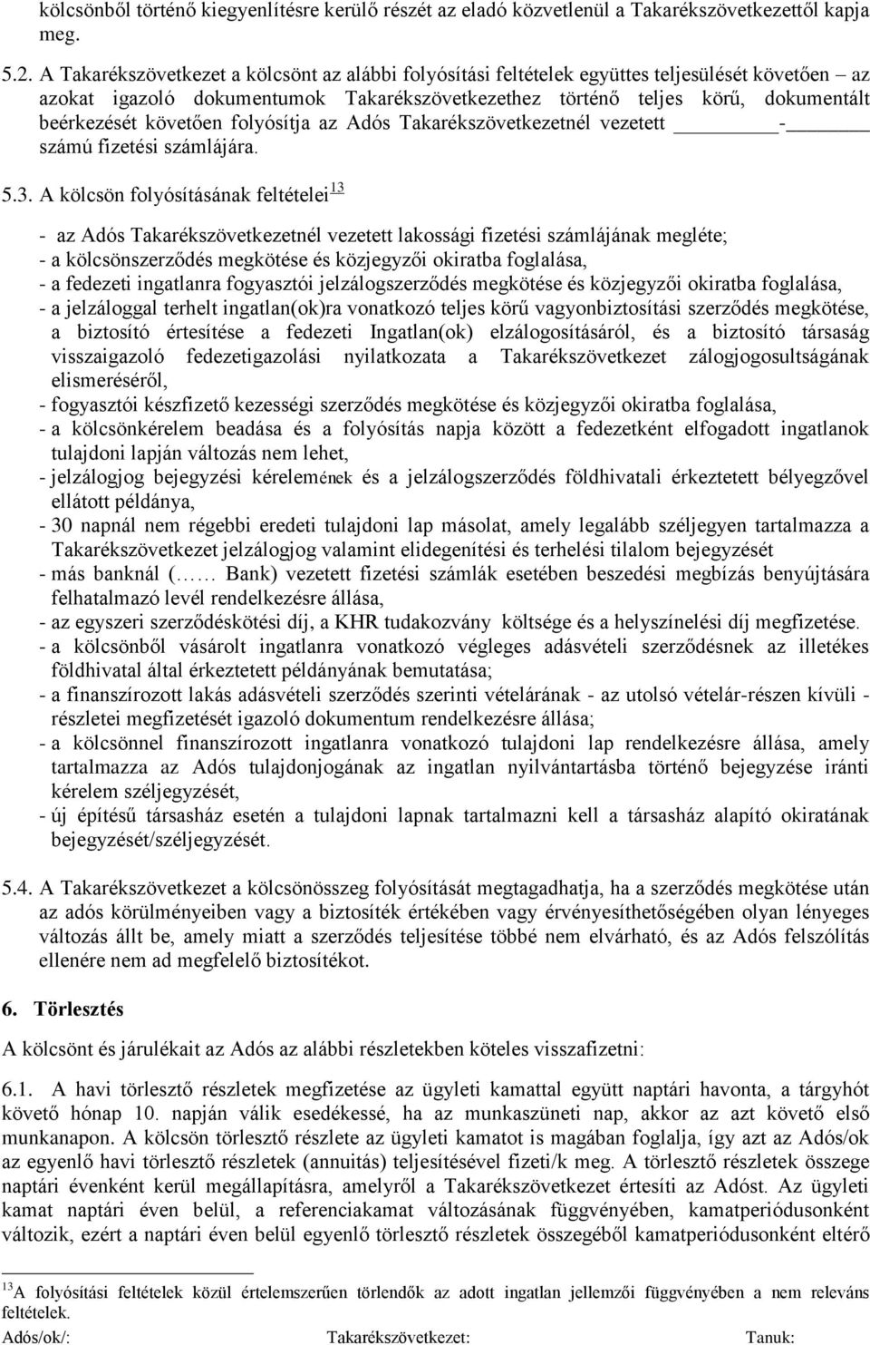 követően folyósítja az Adós Takarékszövetkezetnél vezetett - számú fizetési számlájára. 5.3.