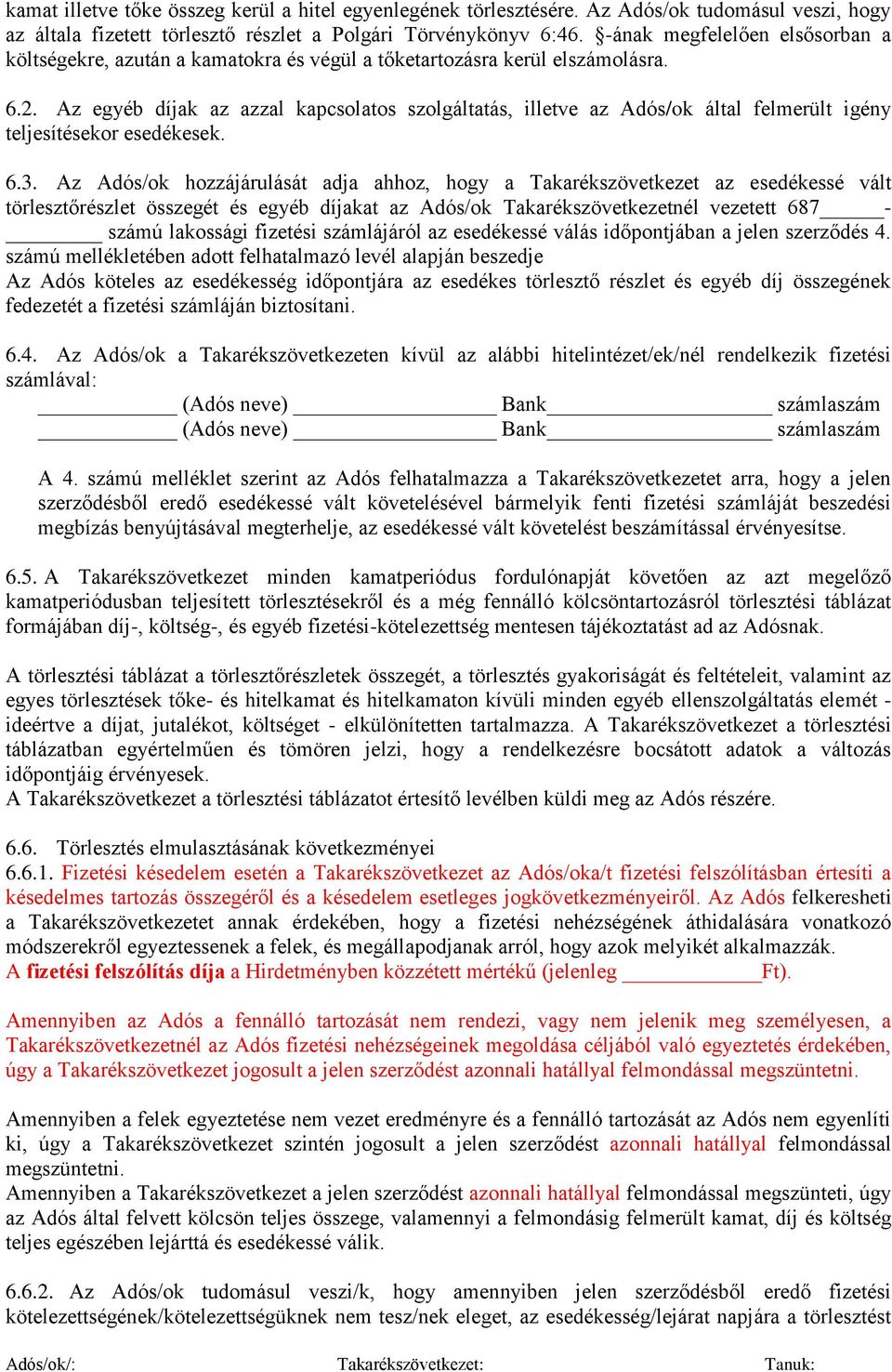 Az egyéb díjak az azzal kapcsolatos szolgáltatás, illetve az Adós/ok által felmerült igény teljesítésekor esedékesek. 6.3.