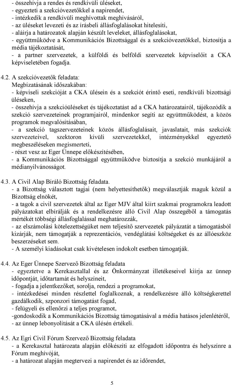 szervezetek, a külföldi és belföldi szervezetek képviselőit a CKA képviseletében fogadja. 4.2.