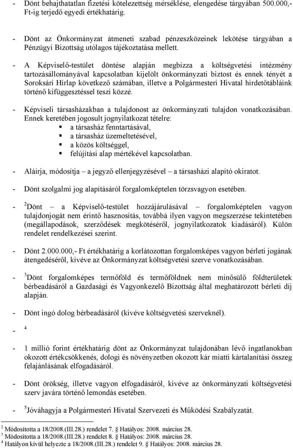 A Képviselőtestület döntése alapján megbízza a költségvetési intézmény tartozásállományával kapcsolatban kijelölt önkormányzati biztost és ennek tényét a Soroksári Hírlap következő számában, illetve