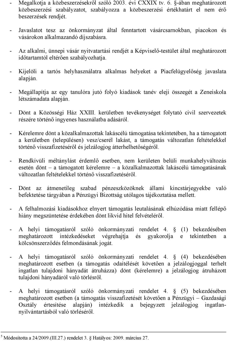 Az alkalmi, ünnepi vásár nyitvatartási rendjét a Képviselőtestület által meghatározott időtartamtól eltérően szabályozhatja.