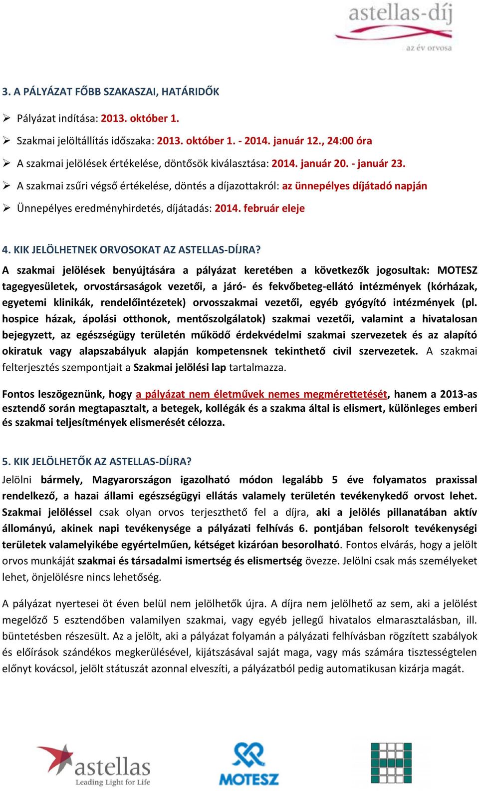 A szakmai zsűri végső értékelése, döntés a díjazottakról: az ünnepélyes díjátadó napján Ünnepélyes eredményhirdetés, díjátadás: 2014. február eleje 4. KIK JELÖLHETNEK ORVOSOKAT AZ ASTELLAS-DÍJRA?