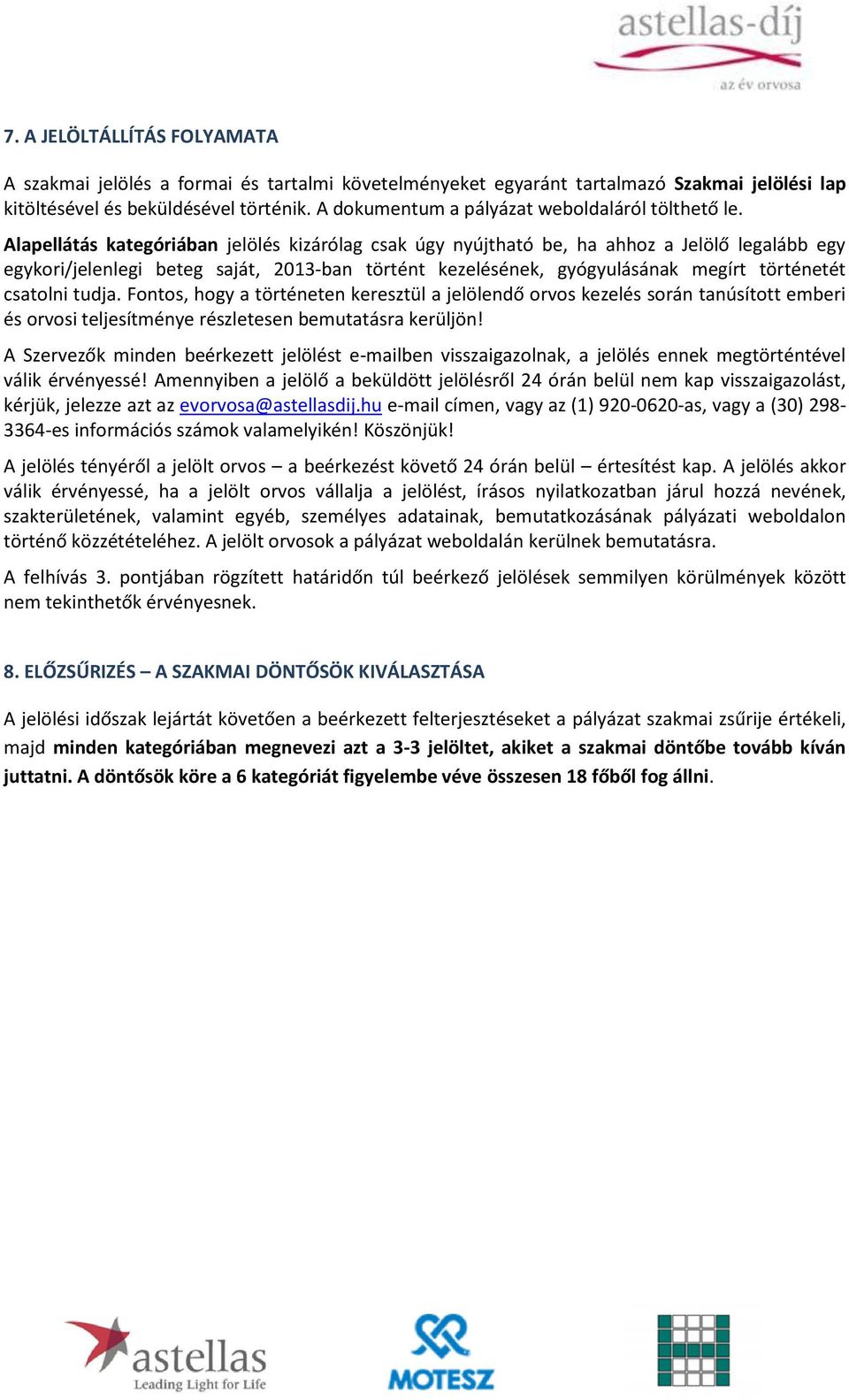 Alapellátás kategóriában jelölés kizárólag csak úgy nyújtható be, ha ahhoz a Jelölő legalább egy egykori/jelenlegi beteg saját, 2013-ban történt kezelésének, gyógyulásának megírt történetét csatolni