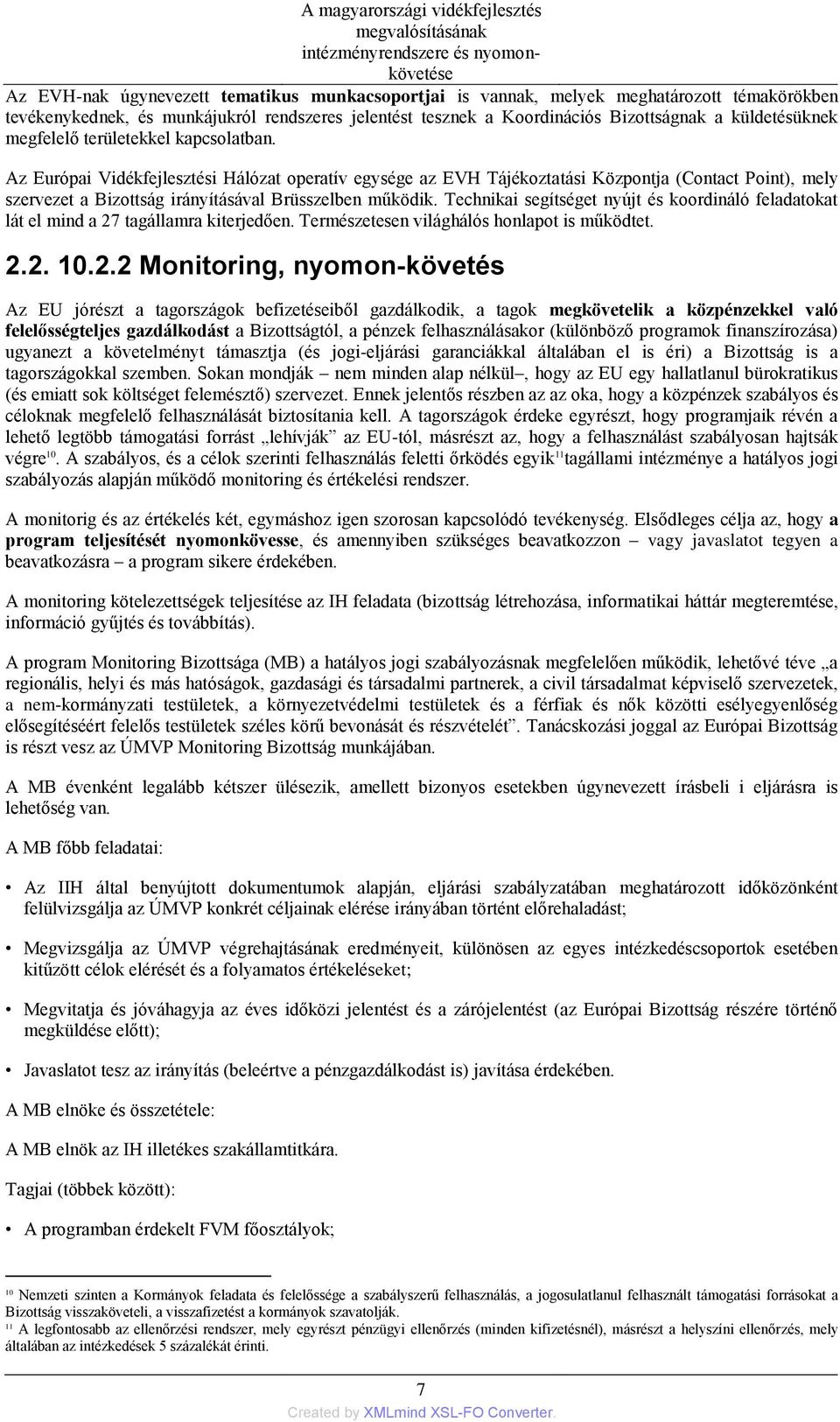 Az Európai Vidékfejlesztési Hálózat operatív egysége az EVH Tájékoztatási Központja (Contact Point), mely szervezet a Bizottság irányításával Brüsszelben működik.