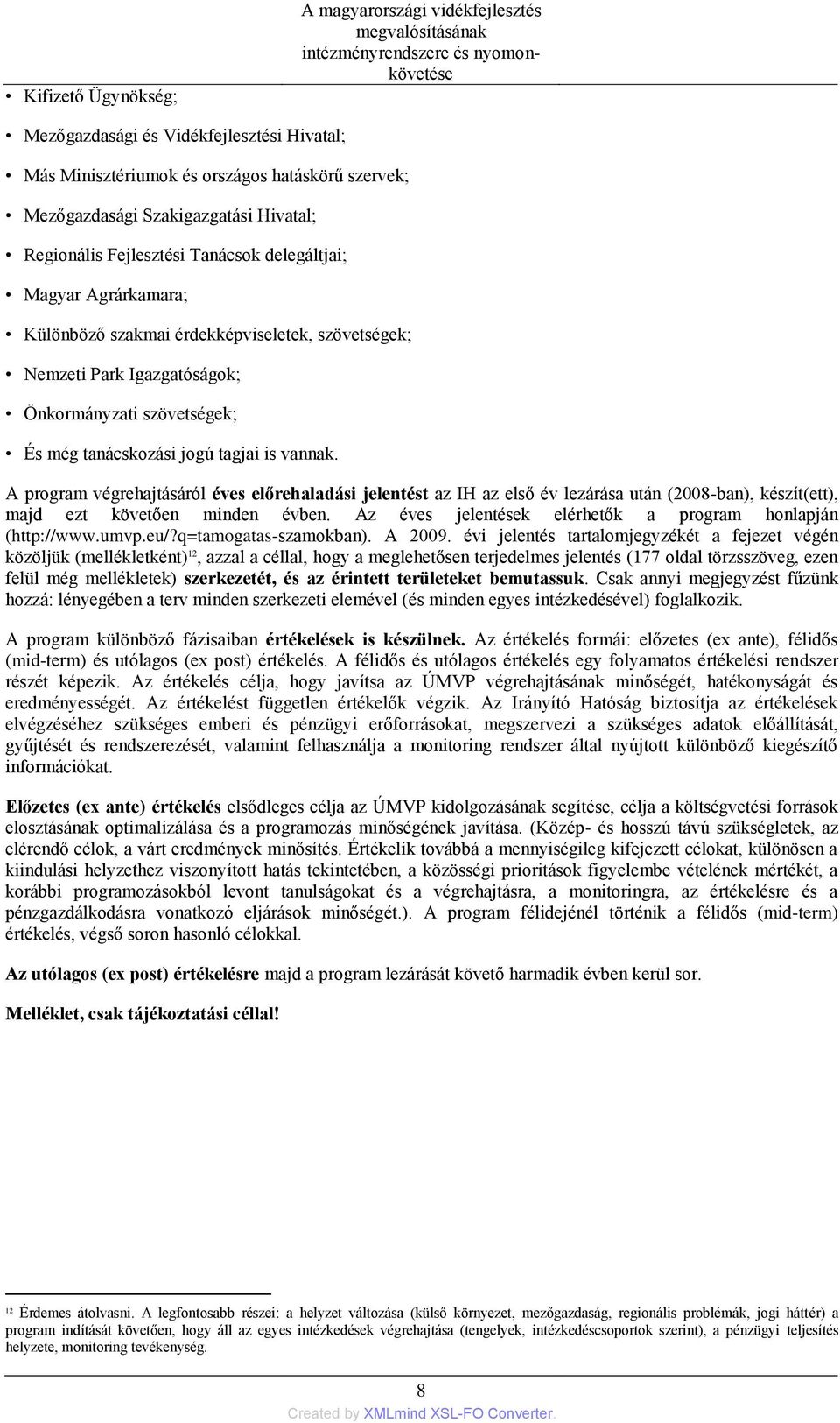 vannak. A program végrehajtásáról éves előrehaladási jelentést az IH az első év lezárása után (2008-ban), készít(ett), majd ezt követően minden évben.