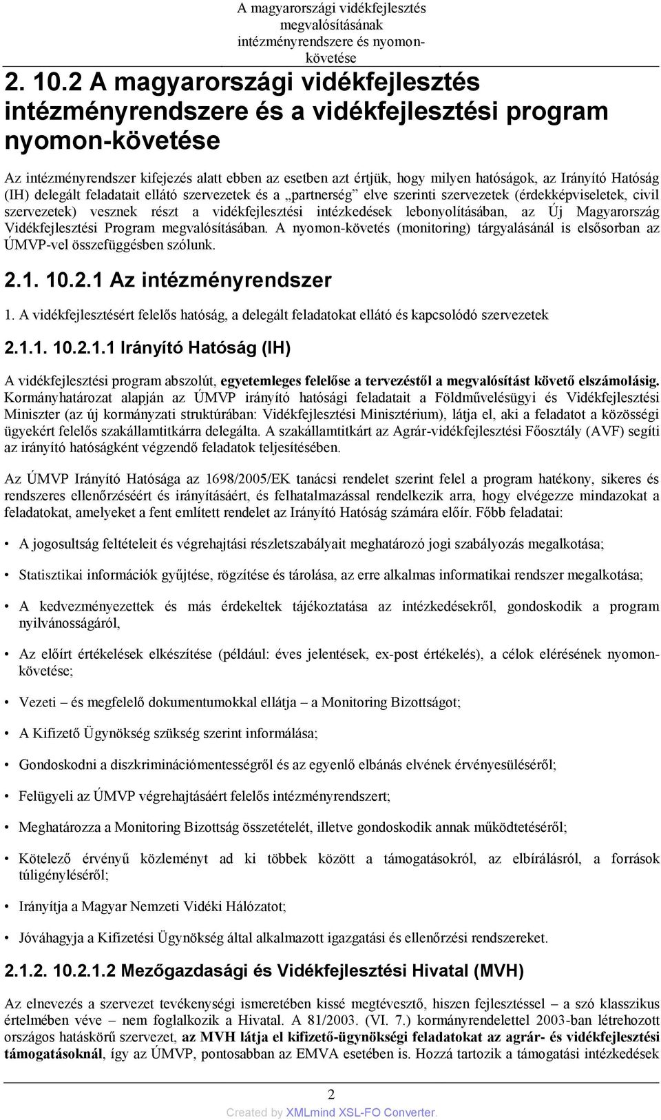 Hatóság (IH) delegált feladatait ellátó szervezetek és a partnerség elve szerinti szervezetek (érdekképviseletek, civil szervezetek) vesznek részt a vidékfejlesztési intézkedések lebonyolításában, az