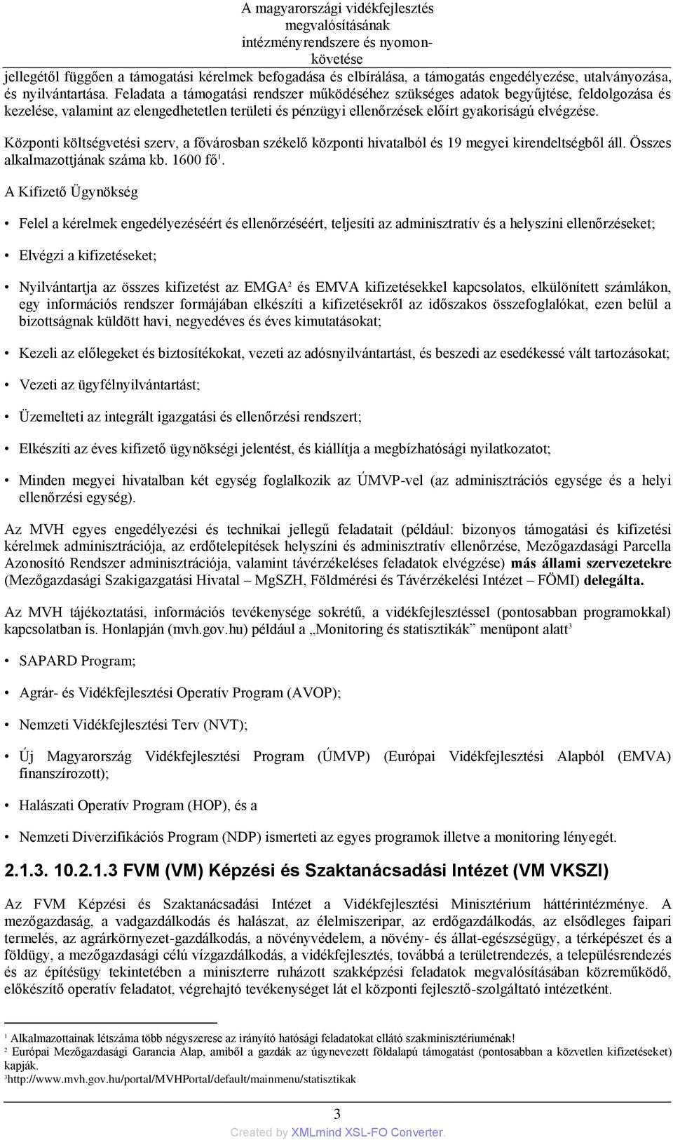 Központi költségvetési szerv, a fővárosban székelő központi hivatalból és 19 megyei kirendeltségből áll. Összes alkalmazottjának száma kb. 1600 fő 1.