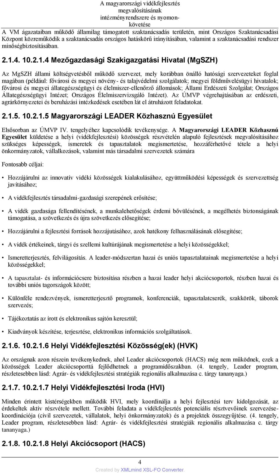 4. 10.2.1.4 Mezőgazdasági Szakigazgatási Hivatal (MgSZH) Az MgSZH állami költségvetésből működő szervezet, mely korábban önálló hatósági szervezeteket foglal magában (például: fővárosi és megyei