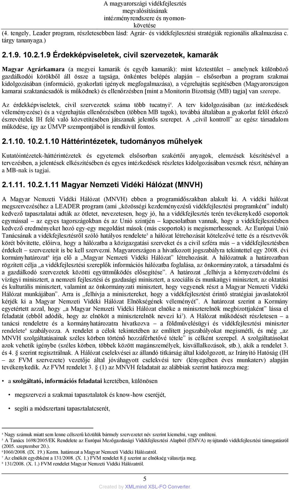 önkéntes belépés alapján elsősorban a program szakmai kidolgozásában (információ, gyakorlati igények megfogalmazása), a végrehajtás segítésében (Magyarországon kamarai szaktanácsadók is működnek) és