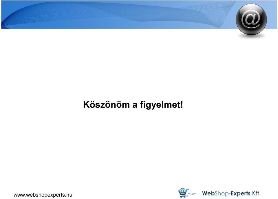 figyelmet!