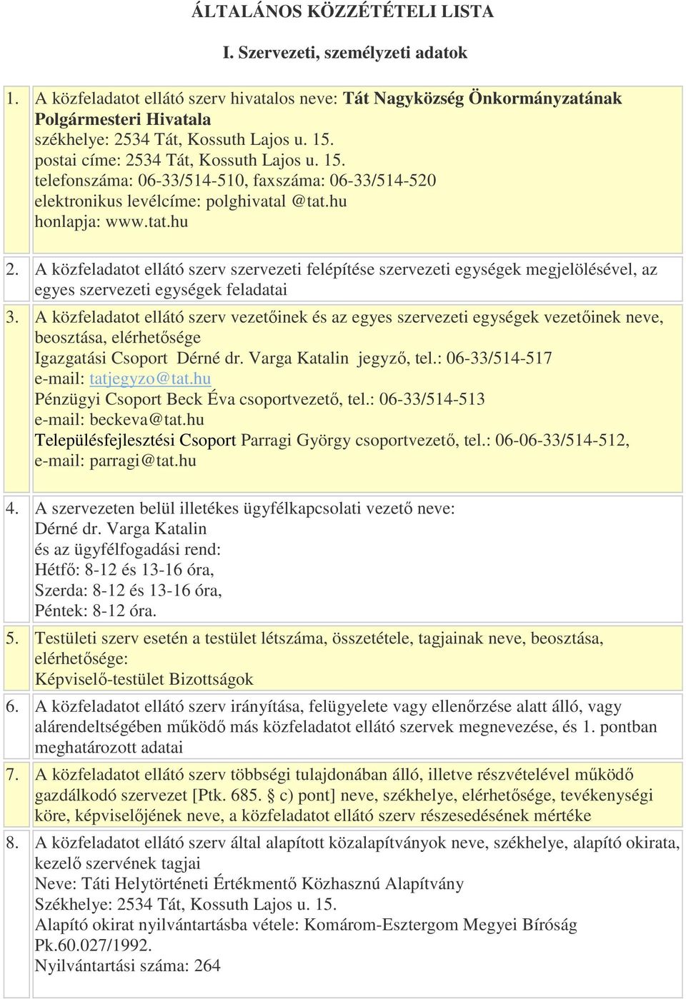 postai címe: 2534 Tát, Kossuth Lajos u. 15. telefonszáma: 06-33/514-510, faxszáma: 06-33/514-520 elektronikus levélcíme: polghivatal @tat.hu honlapja: www.tat.hu 2.