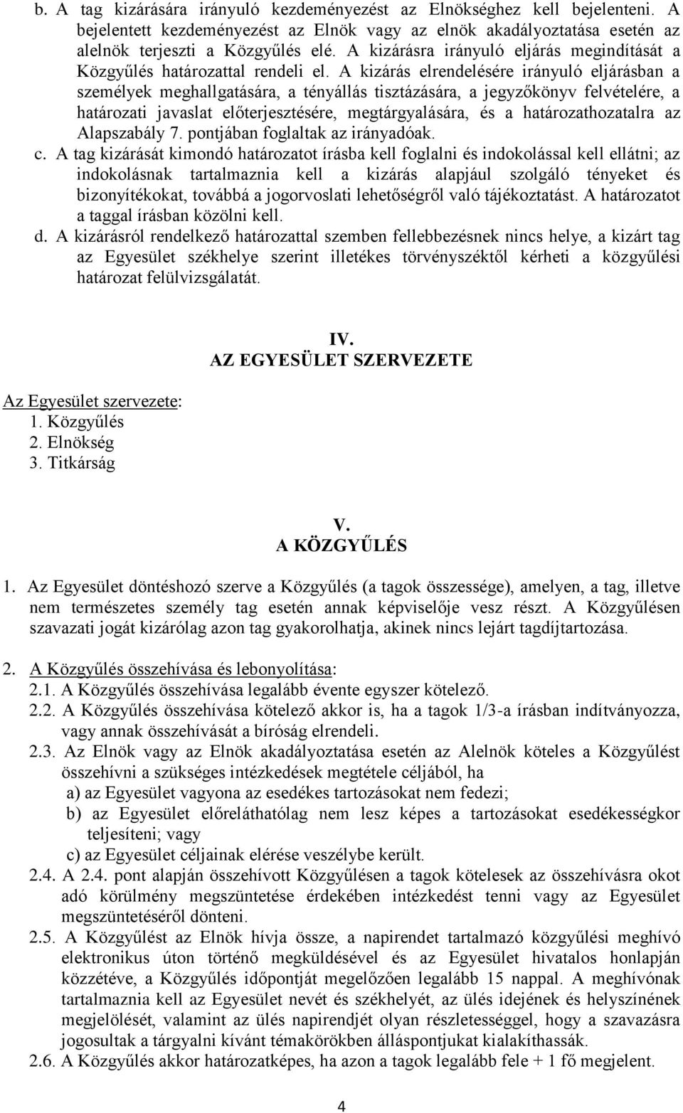 A kizárás elrendelésére irányuló eljárásban a személyek meghallgatására, a tényállás tisztázására, a jegyzőkönyv felvételére, a határozati javaslat előterjesztésére, megtárgyalására, és a