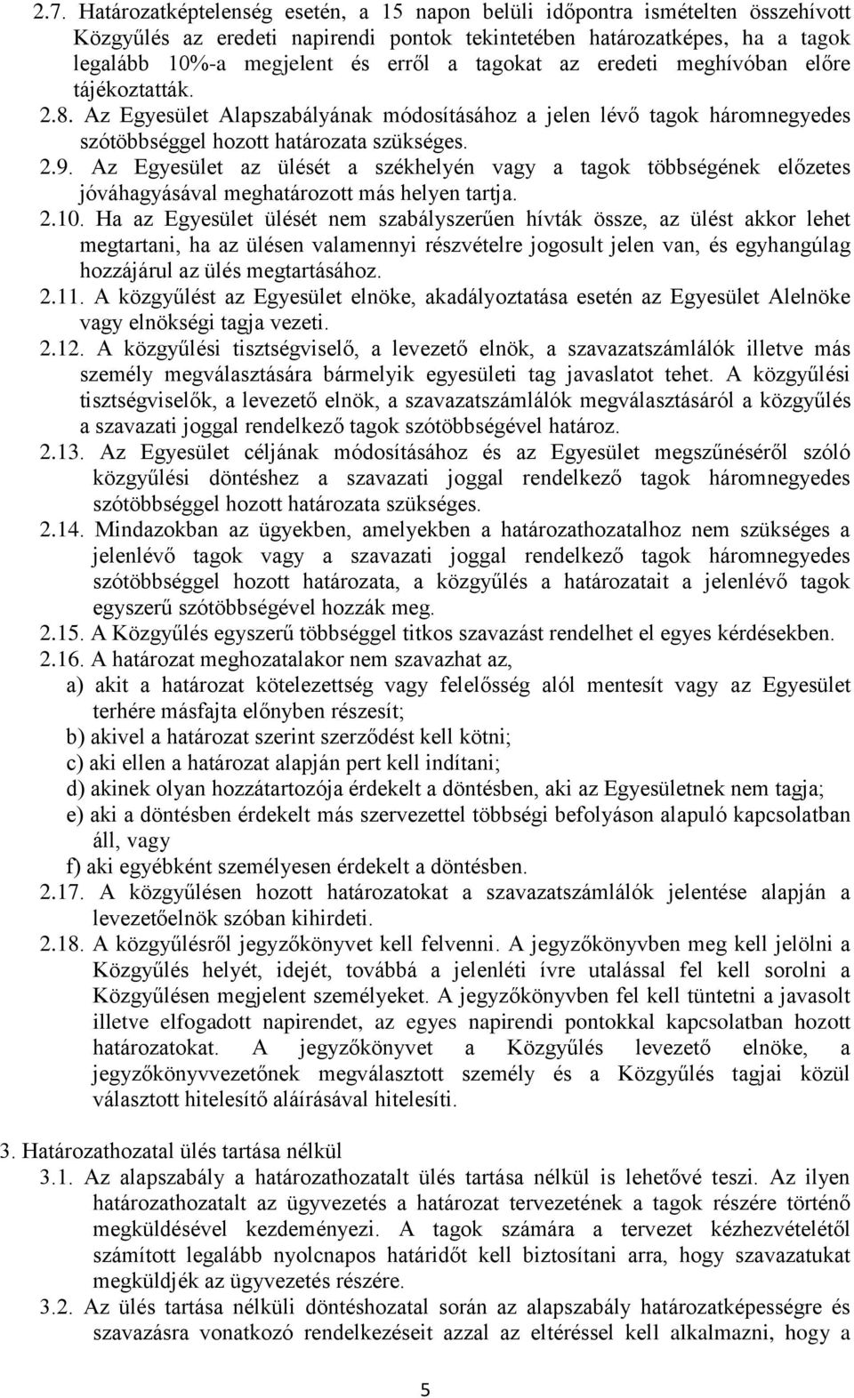 Az Egyesület az ülését a székhelyén vagy a tagok többségének előzetes jóváhagyásával meghatározott más helyen tartja. 2.10.