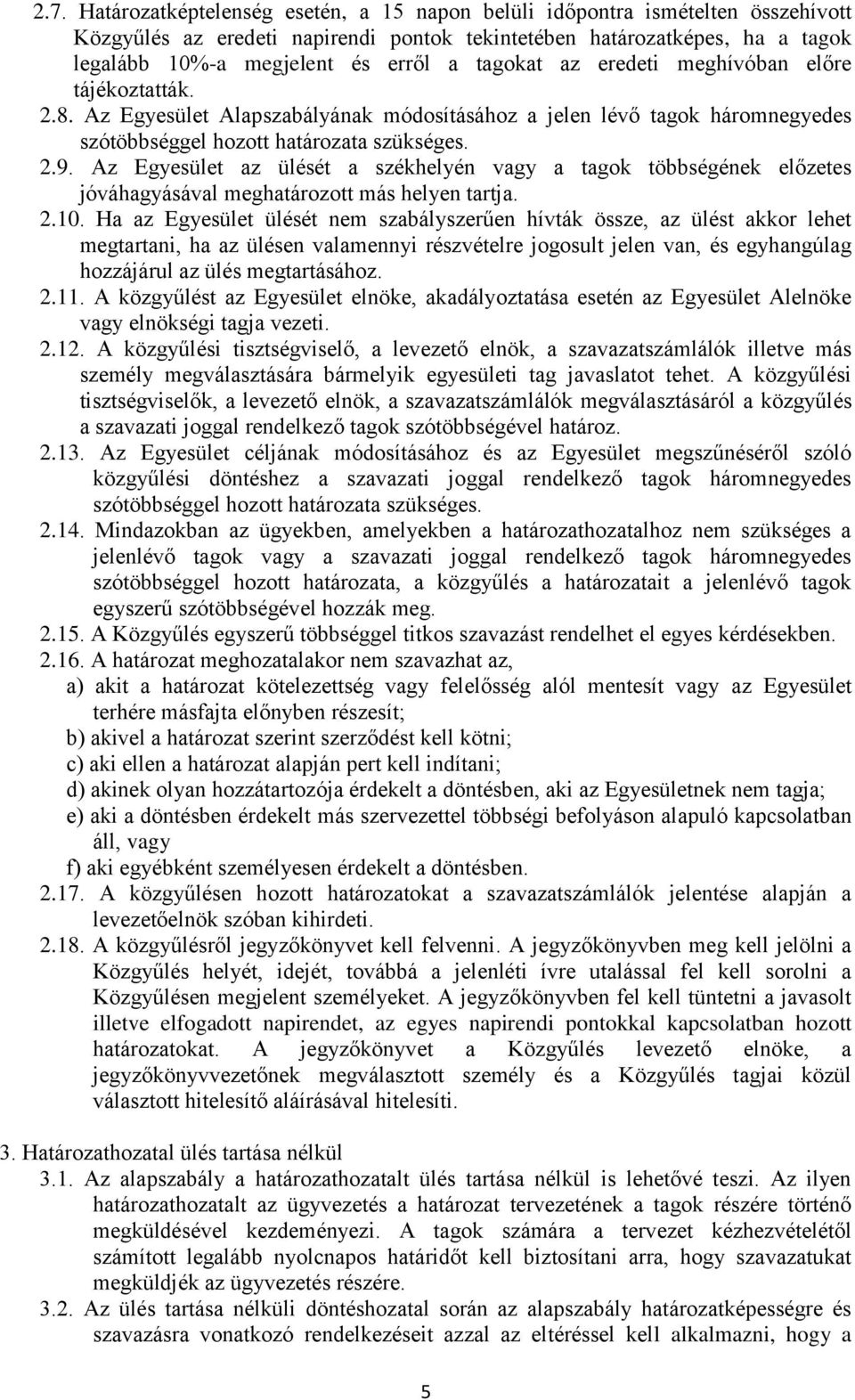 Az Egyesület az ülését a székhelyén vagy a tagok többségének előzetes jóváhagyásával meghatározott más helyen tartja. 2.10.