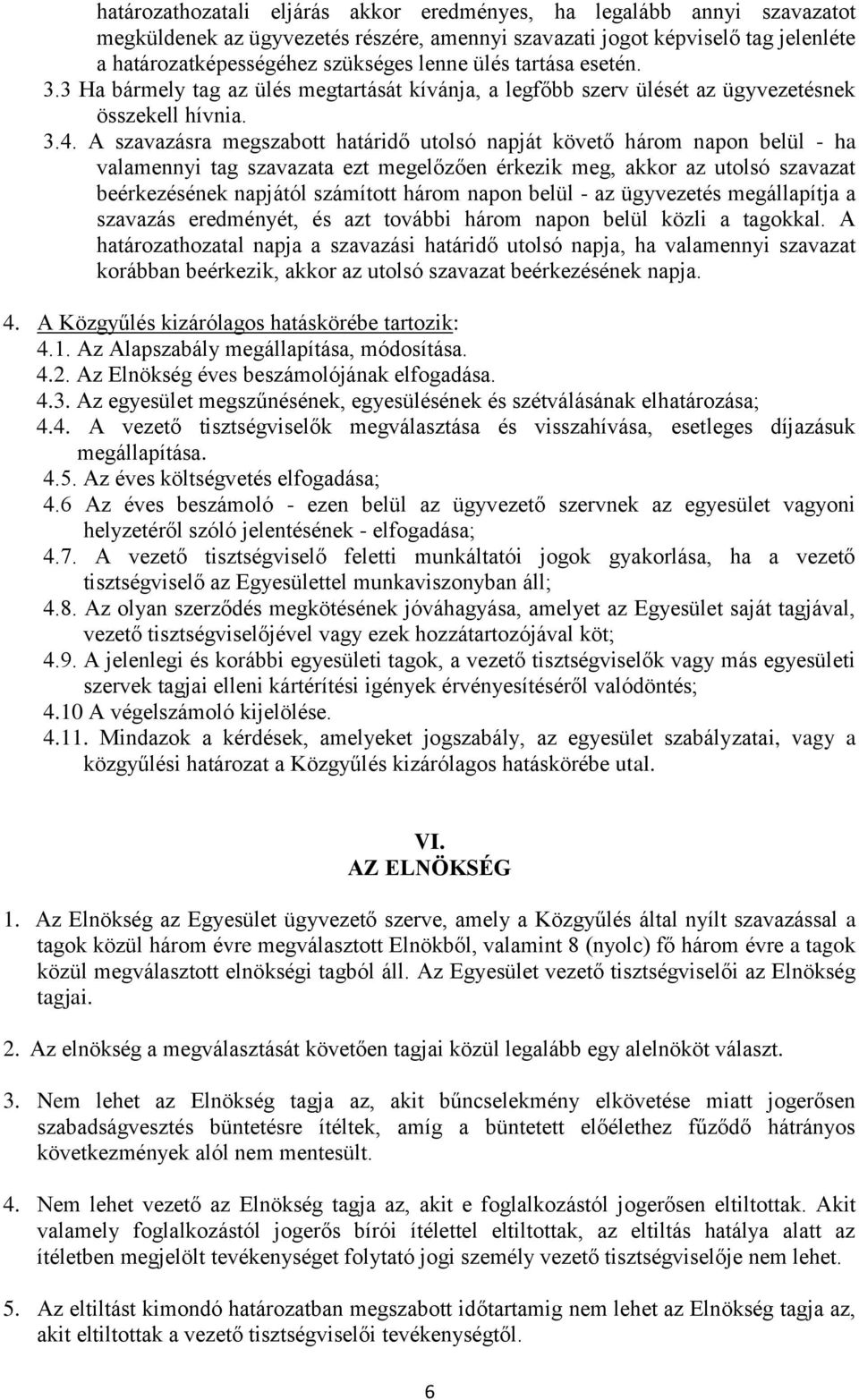 A szavazásra megszabott határidő utolsó napját követő három napon belül - ha valamennyi tag szavazata ezt megelőzően érkezik meg, akkor az utolsó szavazat beérkezésének napjától számított három napon