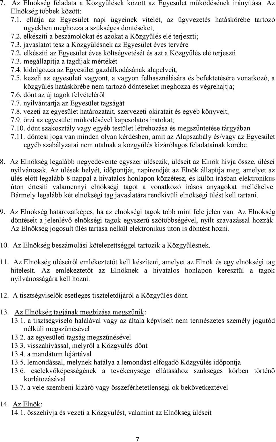 javaslatot tesz a Közgyűlésnek az Egyesület éves tervére 7.2. elkészíti az Egyesület éves költségvetését és azt a Közgyűlés elé terjeszti 7.3. megállapítja a tagdíjak mértékét 7.4.