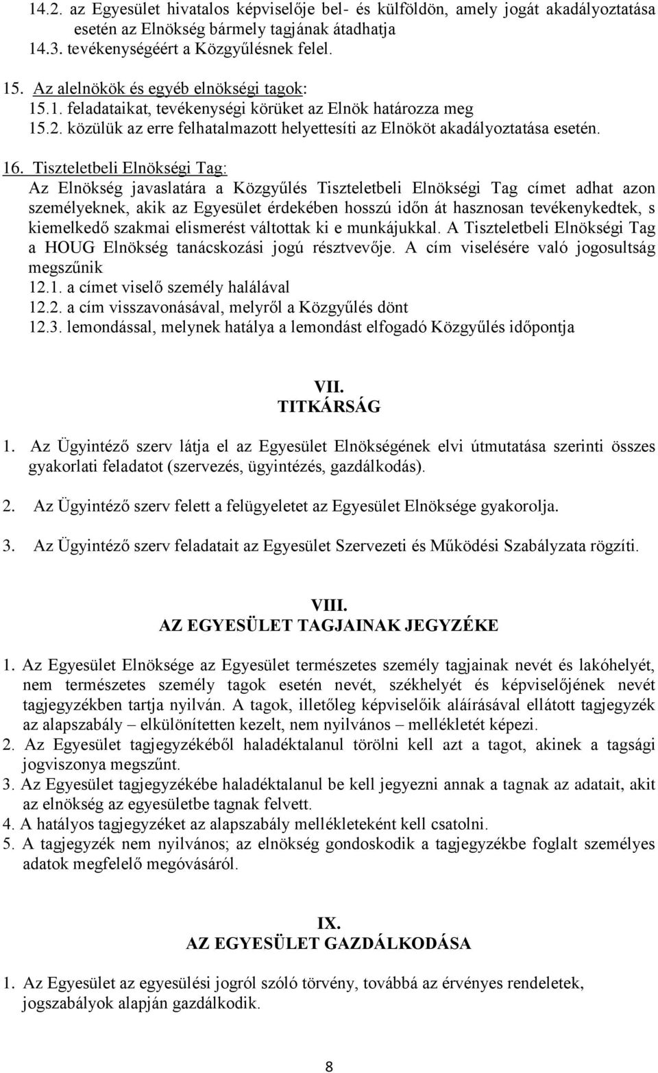 Tiszteletbeli Elnökségi Tag: Az Elnökség javaslatára a Közgyűlés Tiszteletbeli Elnökségi Tag címet adhat azon személyeknek, akik az Egyesület érdekében hosszú időn át hasznosan tevékenykedtek, s