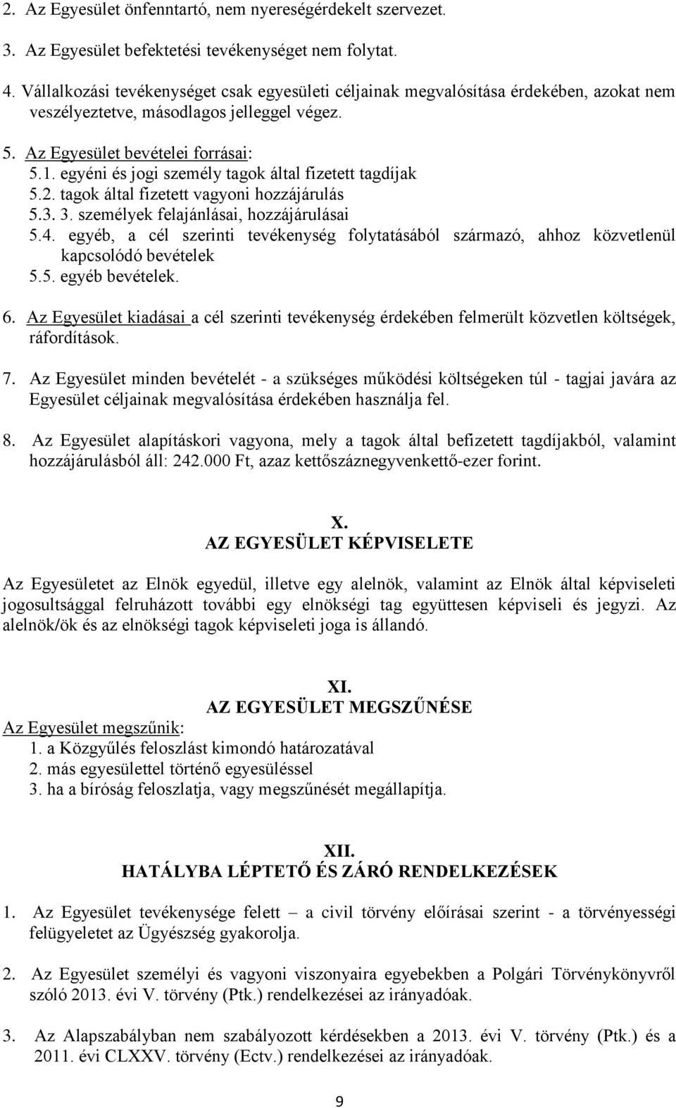 egyéni és jogi személy tagok által fizetett tagdíjak 5.2. tagok által fizetett vagyoni hozzájárulás 5.3. 3. személyek felajánlásai, hozzájárulásai 5.4.