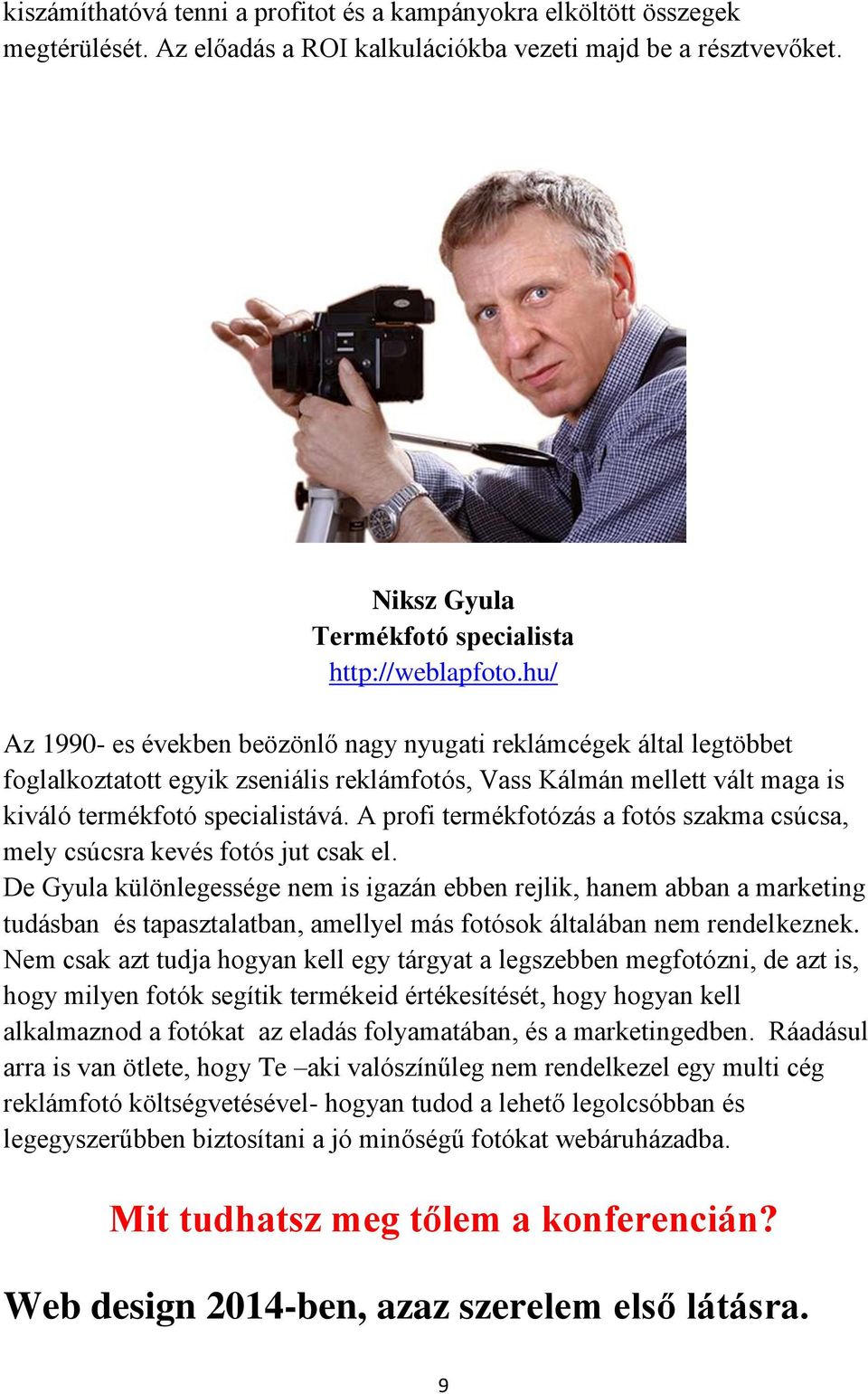 A profi termékfotózás a fotós szakma csúcsa, mely csúcsra kevés fotós jut csak el.